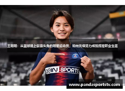 王明明：从篮球场上崭露头角的明星运动员，如何凭借努力成就辉煌职业生涯