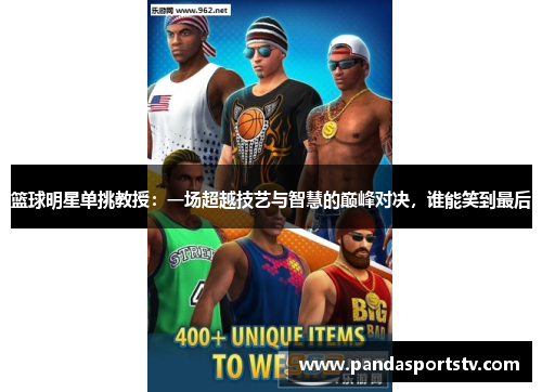 篮球明星单挑教授：一场超越技艺与智慧的巅峰对决，谁能笑到最后