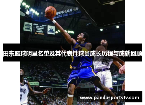 田东篮球明星名单及其代表性球员成长历程与成就回顾